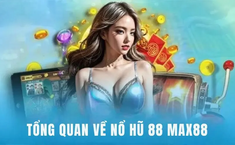 Tổng quan về Nổ Hũ 88 Max88